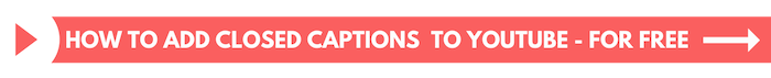 How to Add Closed Captions to YouTube Videos – For Free