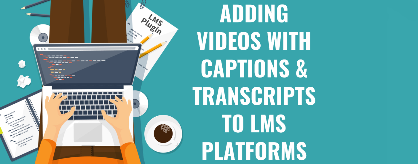 Adding Videos with Captions and Transcripts to LMS Platforms