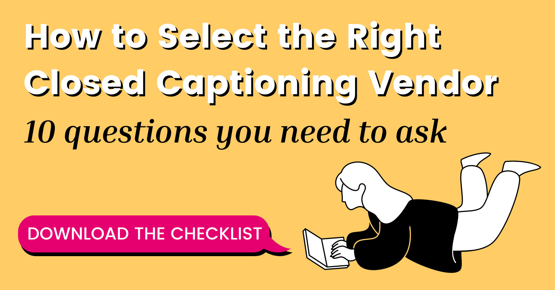 How to Select the Right Closed Captioning Vendor, 10 questions you need to ask downloadable checklist