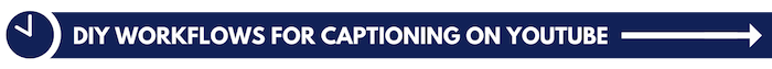 DIY Workflows for Captioning YouTube Videos