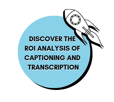 Discover the ROI analysis of captioning and transcription.