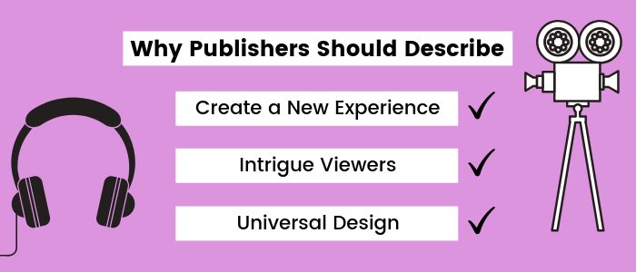 Why Publishers should describe: create a new experience, Intrigue viewers, universal design.