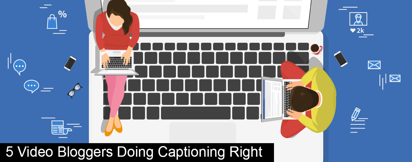 5 Video Bloggers Doing Captioning Right