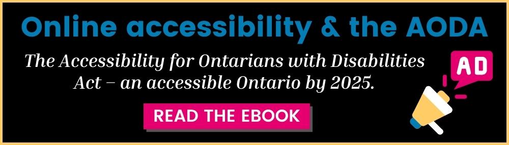 the Accessibility for Ontarians with Disabilities Act – an accessible Ontario by 2025, with link to ebook