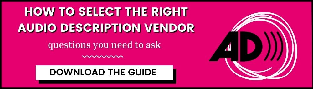 HOW TO SELECT THE RIGHT AUDIO DESCRIPTION VENDOR. QUESTIONS TO ASK. download the guide