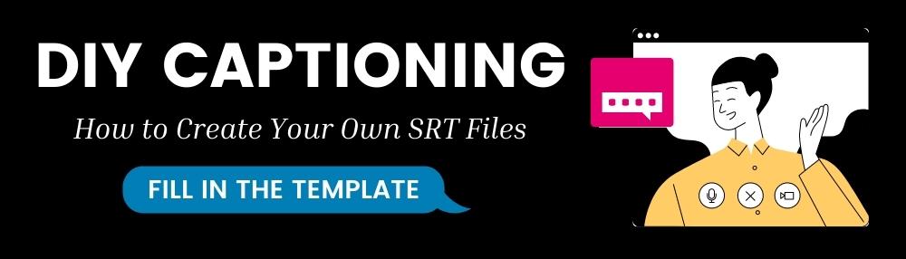 DIY captioning how to create your own SRT files with link to editable template