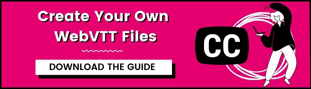 Create Your Own WebVTT Files. Download the Guide.