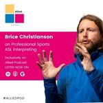 Brice Christianson on professional sports ASL interpreting. Exclusively on Allied Podcast.