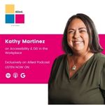 Kathy Martinez on accessibility and DEI in the workplace. Exclusively on Allied Podcast.