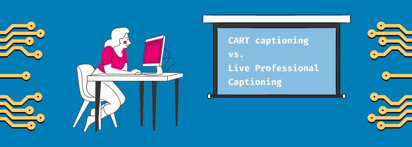 Woman sits at computer with screen to her right reading "CART captioning vs. Live Professional Captioning"
