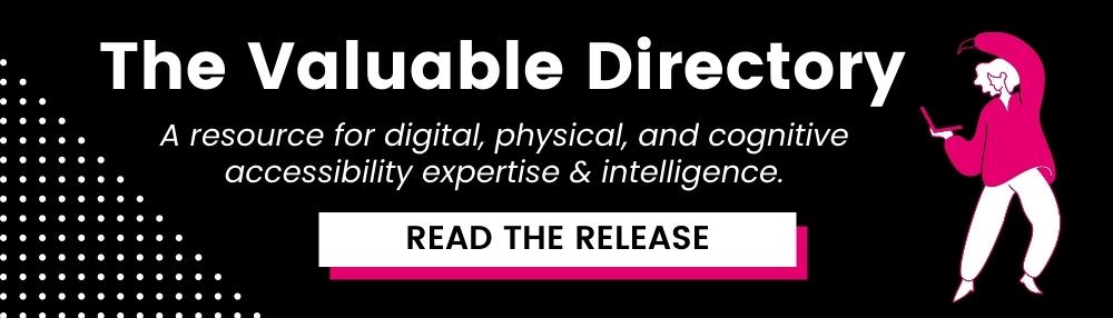 The Valuable Directory: a resource for digital, physical, and cognitive accessibility expertise and intelligence with link to read the release