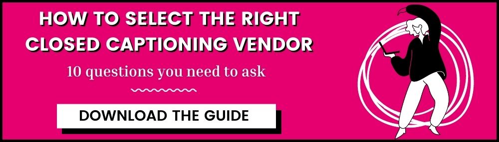 How to select the right closed captioning vendor. Download the guide