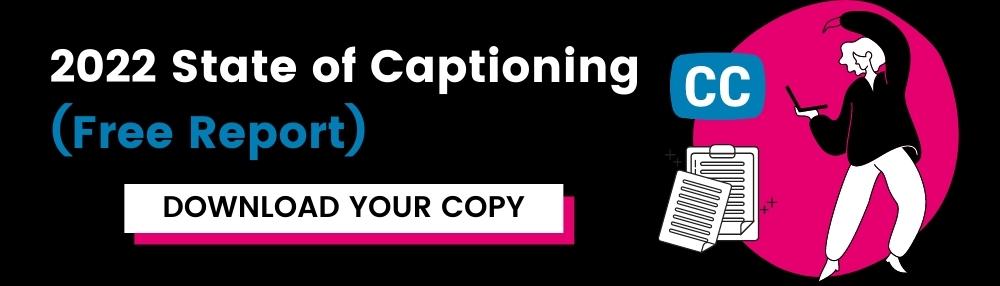 2022 State of Captioning (Free Report) with link to download your copy