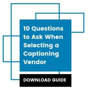 Download the guide: 10 Questions to Ask When Selecting a Captioning Vendor