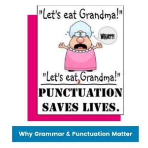 Why Grammar and Punctuation Matter. A cartoon that says "Let's eat Grandma!" with a crying old lady and the quote "Let's eat, comma, Grandma!" Punctuation saves lives.