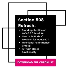 Section 508 - download the checklist. The refresh include Broad application of WCAG 2.0 Level AA New "Safe Harbor" provision for legacy ICT Functional Performance Criteria ICT with closed functionality