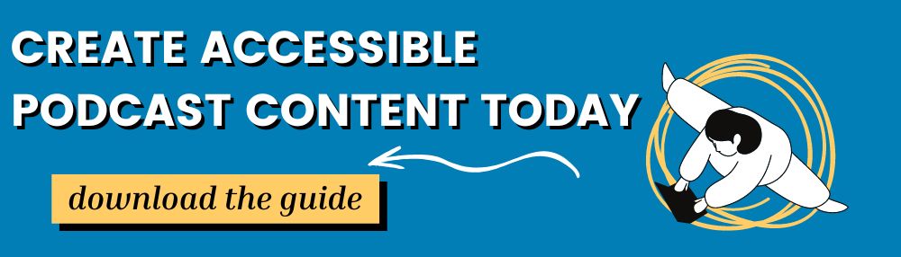 create accessible podcast content today. download the guide