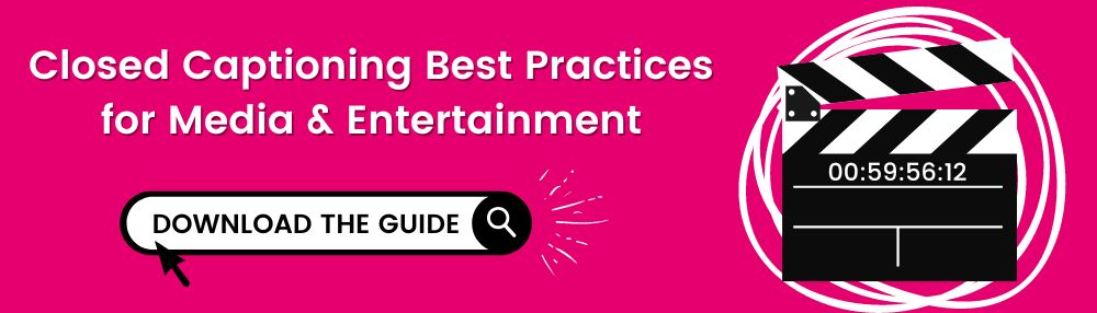 closed captioning best practices for media & entertainment