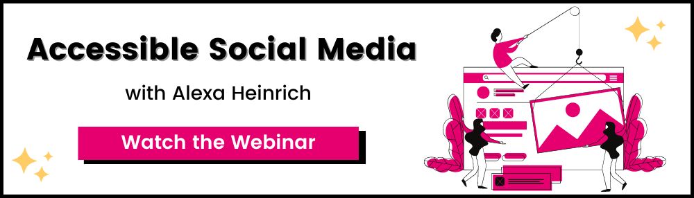 Accessible Social Media with Alexa Heinrich. Watch the Webinar.