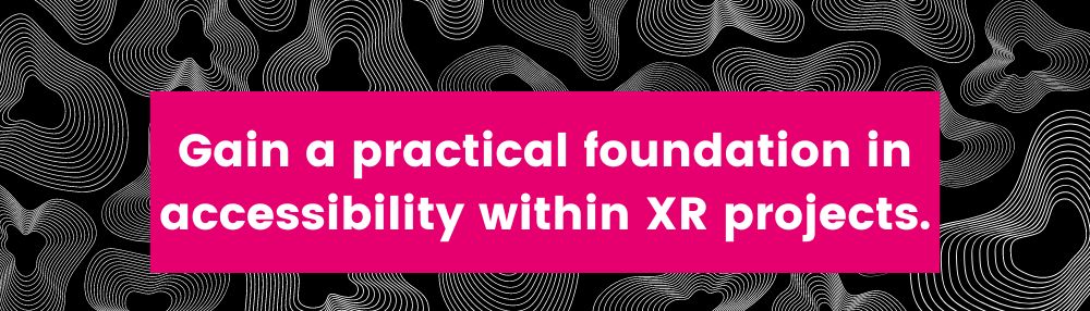 Gain a practical foundation in accessibility within XR projects.