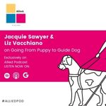 Jacquie Sawyer and Liz Vacchiano on Going From Puppy to Guide Dog. Exclusively on Allied Podcast. Listen now on Spotify, Apple Podcasts, and Google Podcasts. #AlliedPod