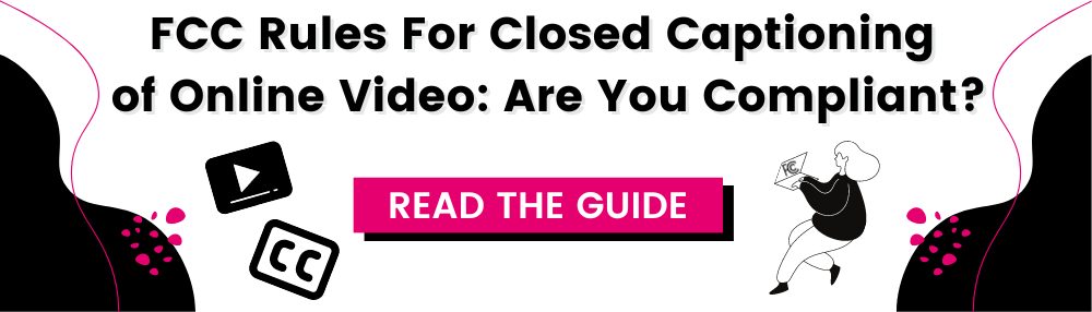 FCC Rules for Closed Captioning of Online Video: Are You Compliant? Read the guide.