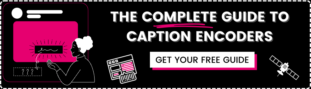 The Complete Guide to Caption Encoders. Get Your Free Guide.