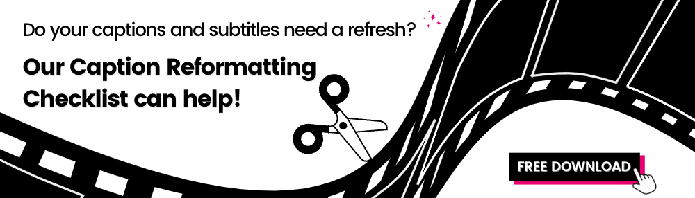 Do your captions and subtitles need a refresh? Our Caption Reformatting Checklist can help! Free download.