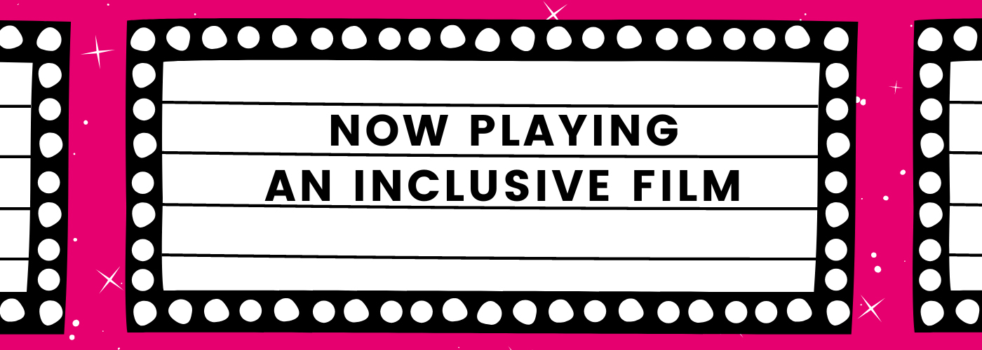 Film marquee that reads "Now playing: an inclusive film"