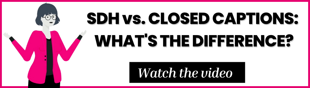 SDH vs. Closed Captions: What's the Difference? Watch the video.