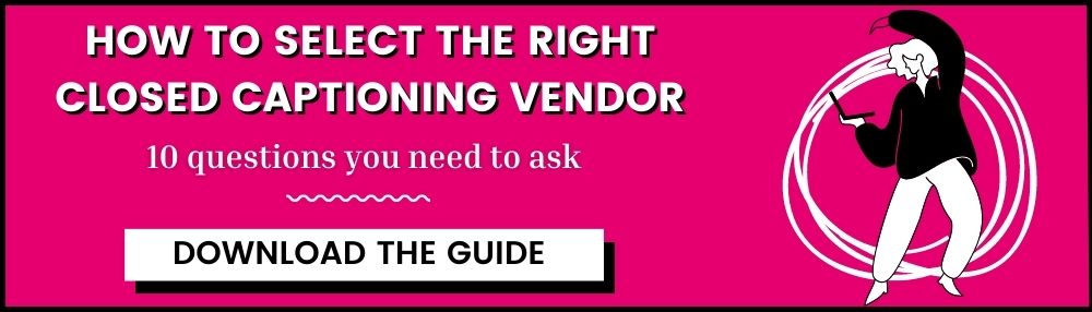 How to select the right closed captioning vendor. 10 questions to ask