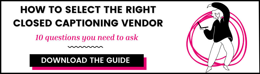 How to select the right closed captioning vendor: 10 questions you need to ask. Read the guide.