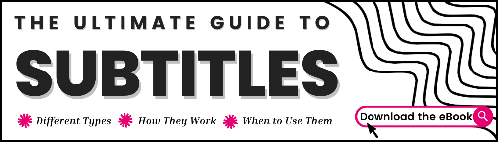 The Ultimate Guide to Subtitles: Different Types, How They Work, and When to Use Them. Download the eBook