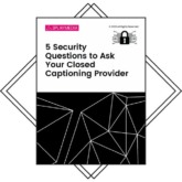 5 Security Questions to Ask Your Closed Captioning Provider