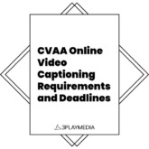 CVAA Online Video Captioning Requirements and Deadlines