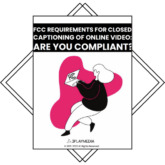 FCC Requirements for Closed Captioning of Online Video: Are You Compliant?