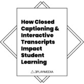 How Closed Captioning & Interactive Transcripts Impact Student Learning