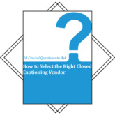 How to Select the Right Closed Captioning Vendor: 10 Crucial Questions to Ask