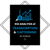 ROI Analysis of Transcription & Captioning