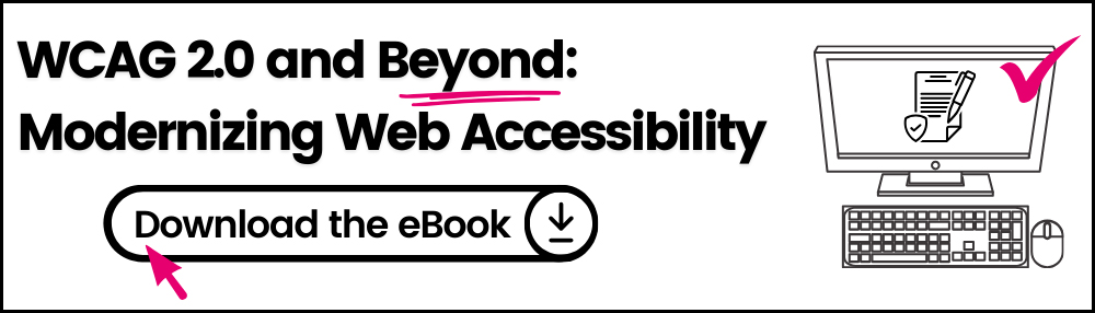 WCAG 2.0 and Beyond: Modernizing Web Accessibility. Download the e-book.