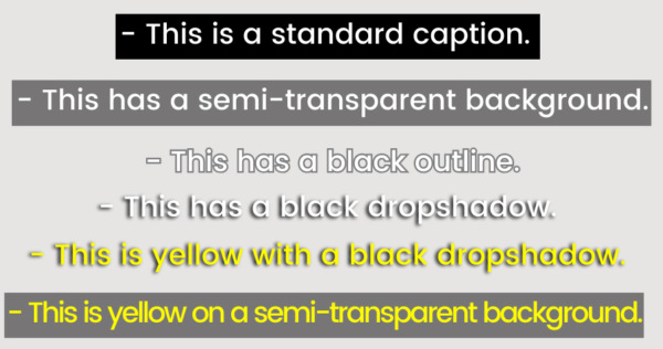 Six examples of captions. Each uses different colors. Caption one displays as white text on a black background: "This is a standard caption." Caption two displays as white text on a semi-transparent background and reads: "This has a semi-transparent background." Caption three displays as white text with a black outline and reads: "This is has a black outline." Caption four displays as white text with a black dropshadow and reads: "This has a black dropshadow." Caption five displays as yellow text with a black dropshadow and reads: "This is yellow with a black dropshadow." Caption six displays as yellow text on a semi-transparent background and reads: "This is yellow on a semi-transparent background."