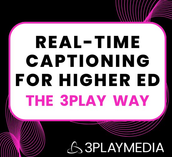 The 3Play Way: Simplifying Real-Time Captioning for Higher Ed image