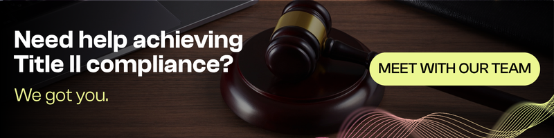 Need help achieving
Title II compliance? We got you. Meet with our team.