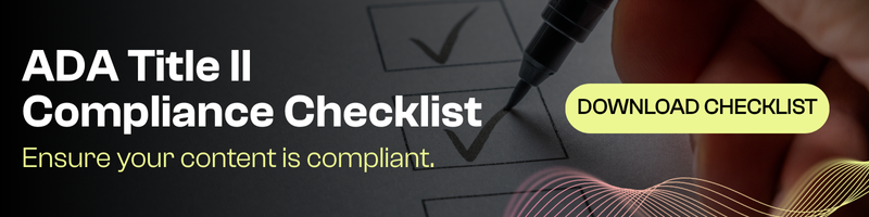 ADA Title II Compliance Checklist: Ensure you're content is compliant. Download the checklist.