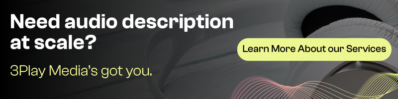 Need audio description at scale? 3Play Media's got you. Click to learn more about our services.