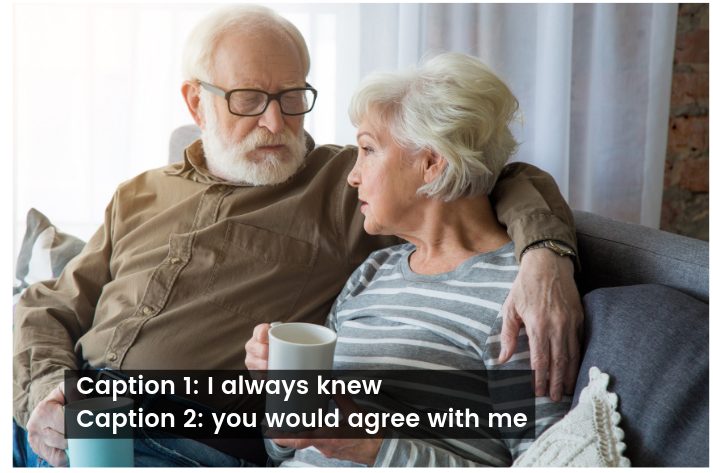older couple sitting on couch. Husband wraps hands around wife as they engage in a conversation. Caption 1 says I always knew and caption 2 says you would agree with me