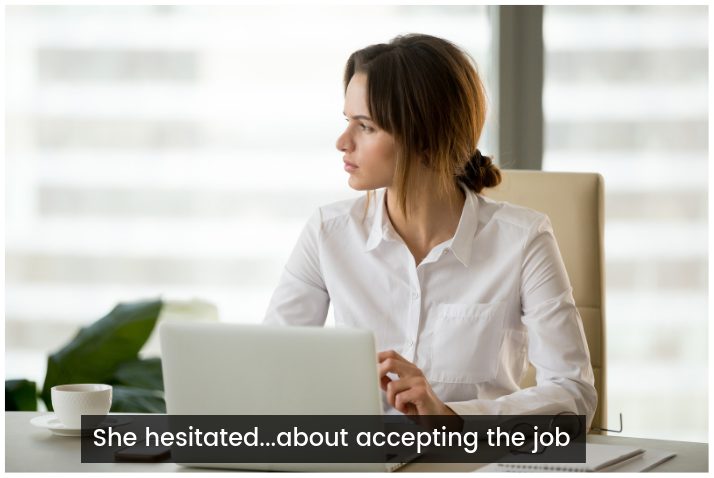 woman looks off to side in hesitation. Caption says she hesitated about accepting the job