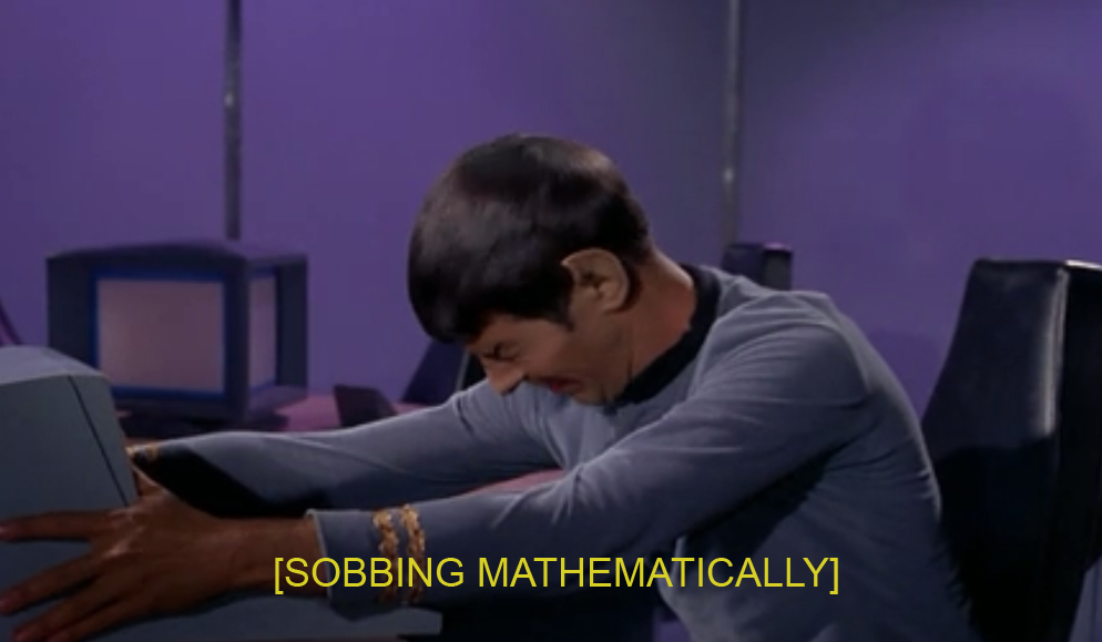Spock from Star Trek holds his heads down in distress. The captions reads, "sobbing mathematically".