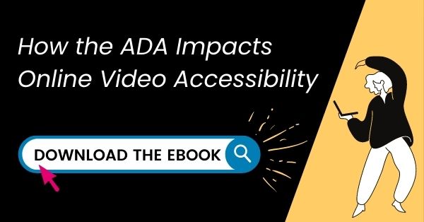 How the ADA impacts online video accessibility. Download the ebook.