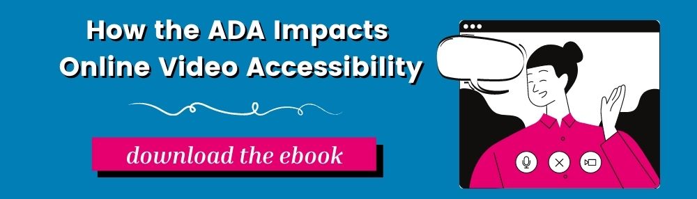 How the ADA impacts online video accessibility. Download the ebook.